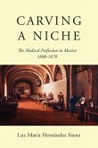 Carving a Niche: The Medical Profession in Mexico, 1800-1870 Volume 47