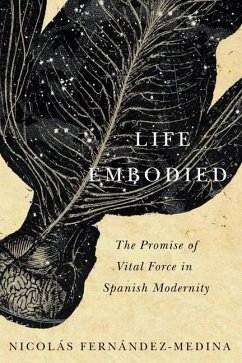 Life Embodied: The Promise of Vital Force in Spanish Modernity Volume 77 - Fernández-Medina, Nicolás