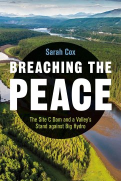 Breaching the Peace: The Site C Dam and a Valley's Stand Against Big Hydro - Cox, Sarah
