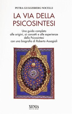 La via della psicosintesi. Una guida completa alle origini, ai concetti e alle esperienze della psicosintesi con una biografia di Roberto Assagioli - Guggisberg Nocelli, Petra