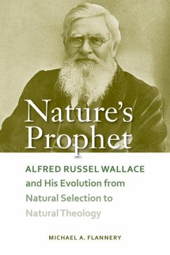 Nature's Prophet: Alfred Russel Wallace and His Evolution from Natural Selection to Natural Theology - Flannery, Michael A.