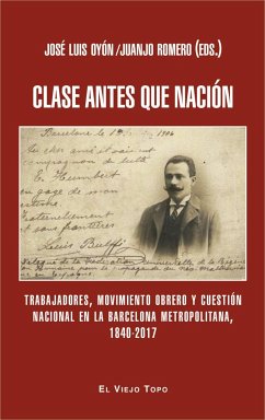 Clase antes que nación : trabajadores, movimiento obrero y cuestión nacional en la Barcelona metropolitana, 1840-2017 - Oyón Bañales, José Luis; Romero Marín, Juanjo