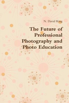 The Future of Professional Photography and Photo Education - King, N. David