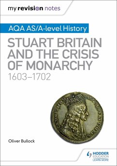 My Revision Notes: AQA AS/A-level History: Stuart Britain and the Crisis of Monarchy, 1603-1702 - Bullock, Oliver