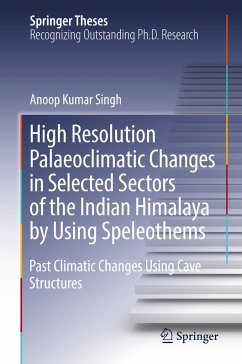 High Resolution Palaeoclimatic Changes in Selected Sectors of the Indian Himalaya by Using Speleothems - Singh, Anoop Kumar