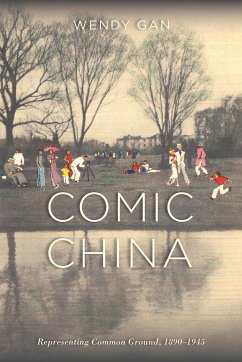 Comic China: Representing Common Ground, 1890-1945: Representing Common Ground, 1890-1945 - Gan, Wendy