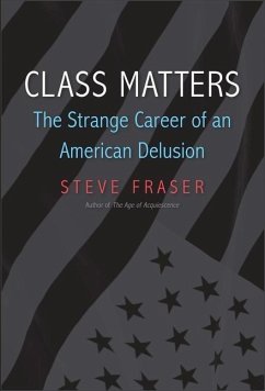 Class Matters: The Strange Career of an American Delusion - Fraser, Steve