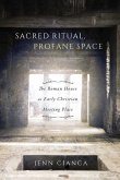 Sacred Ritual, Profane Space: The Roman House as Early Christian Meeting Place Volume 1