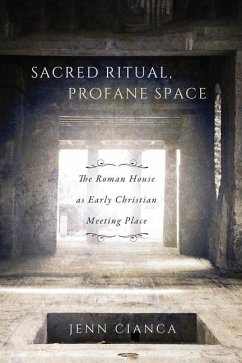 Sacred Ritual, Profane Space: The Roman House as Early Christian Meeting Place Volume 1 - Cianca, Jenn