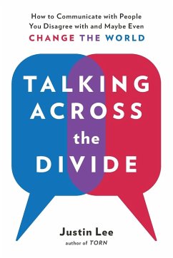 Talking Across the Divide: How to Communicate with People You Disagree with and Maybe Even Change the World - Lee, Justin