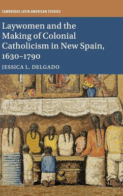 Laywomen and the Making of Colonial Catholicism in New Spain, 1630-1790 - Delgado, Jessica L.