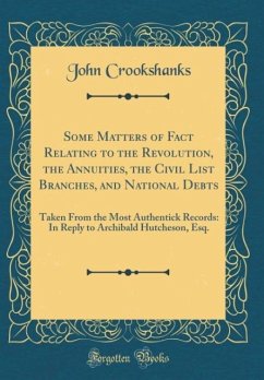 Some Matters of Fact Relating to the Revolution, the Annuities, the Civil List Branches, and National Debts - Crookshanks, John