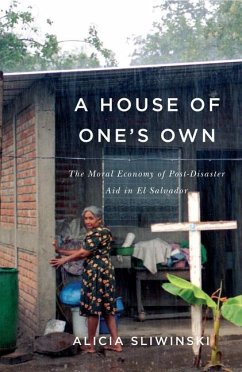 A House of One's Own: The Moral Economy of Post-Disaster Aid in El Salvador - Sliwinski, Alicia