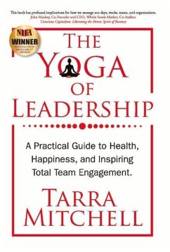 The Yoga of Leadership: A Practical Guide to Health, Happiness, and Inspiring Total Team Engagement Volume 1 - Mitchell, Tarra