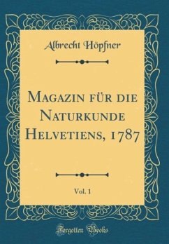 Magazin für die Naturkunde Helvetiens, 1787, Vol. 1 (Classic Reprint)