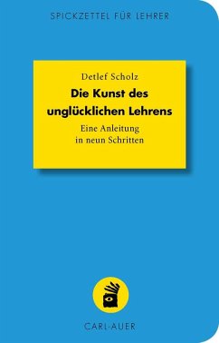 Die Kunst des unglücklichen Lehrens - Scholz, Detlef