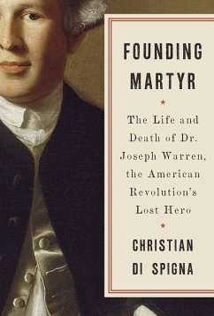 Founding Martyr: The Life and Death of Dr. Joseph Warren, the American Revolution's Lost Hero - Di Spigna, Christian