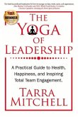 The Yoga of Leadership: A Practical Guide to Health, Happiness, and Inspiring Total Team Engagement Volume 1