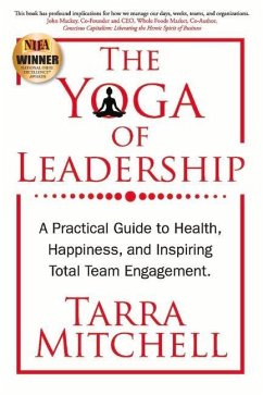 The Yoga of Leadership: A Practical Guide to Health, Happiness, and Inspiring Total Team Engagement Volume 1 - Mitchell, Tarra