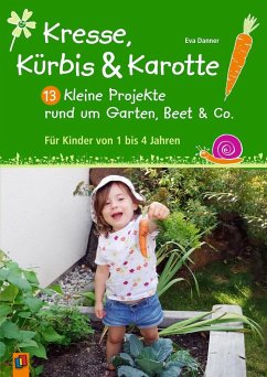 Kresse, Kürbis und Karotte: 13 kleine Projekte rund um Garten, Beet & Co. - Danner, Eva