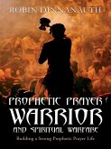 Prophetic Prayer Warrior and Spiritual Warfare (eBook, ePUB)
