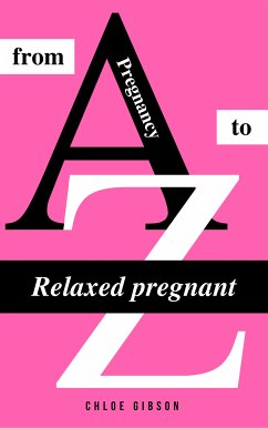 Relaxed pregnant from A to Z (eBook, ePUB) - Gibson, Chloe