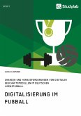 Digitalisierung im Fußball. Chancen und Herausforderungen von digitalen Geschäftsmodellen im deutschen Lizenzfußball (eBook, ePUB)