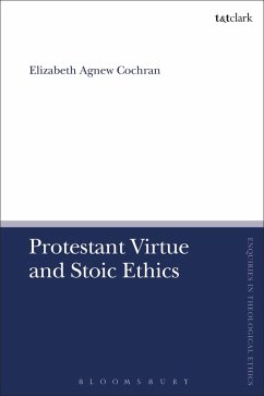 Protestant Virtue and Stoic Ethics (eBook, PDF) - Cochran, Elizabeth Agnew