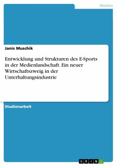 Entwicklung und Strukturen des E-Sports in der Medienlandschaft. Ein neuer Wirtschaftszweig in der Unterhaltungsindustrie (eBook, PDF) - Muschik, Janis