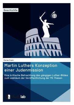 Martin Luthers Konzeption einer Judenmission. Eine kritische Betrachtung des gängigen Luther-Bildes zum Jubiläum der Veröffentlichung der 95 Thesen (eBook, ePUB)