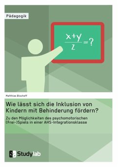 Wie lässt sich die Inklusion von Kindern mit Behinderung fördern? Zu den Möglichkeiten des psychomotorischen (Frei-)Spiels in einer AHS-Integrationsklasse (eBook, ePUB)