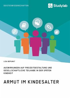 Armut im Kindesalter. Auswirkungen auf Freizeitgestaltung und gesellschaftliche Teilhabe in der späten Kindheit (eBook, ePUB) - Bepunkt, Lisa