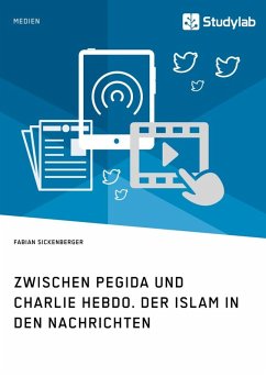Zwischen Pegida und Charlie Hebdo. Der Islam in den Nachrichten (eBook, ePUB) - Sickenberger, Fabian