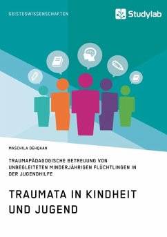 Traumata in Kindheit und Jugend. Traumapädagogische Betreuung von unbegleiteten minderjährigen Flüchtlingen in der Jugendhilfe (eBook, ePUB)