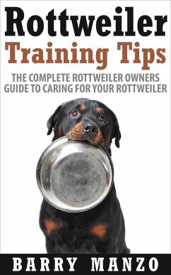 Rottweiler Training Tips: The Complete Rottweiler Owners Guide to Caring for Your Rottweiler (Breeding, Buying, Training, Understanding) (eBook, ePUB) - Manzo, Barry