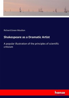 Shakespeare as a Dramatic Artist - Moulton, Richard Green