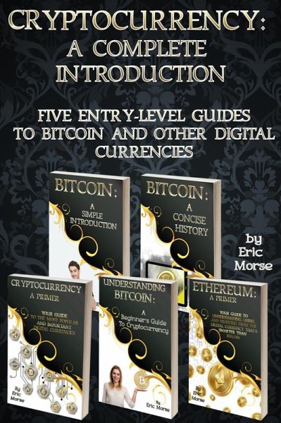 Cryptocurrency: A Complete Introduction - Five Entry Level Guides to Bitcoin and other Digital Currencies (eBook, ePUB) Cryptocurrency: A Complete Introduction - Five Entry Level Guides to Bitcoin and other Digital Currencies (eBook, ePUB)
