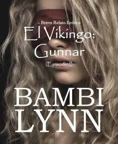 El Vikingo: Gunnar ~ Breve relato erótico (Episodio I) (eBook, ePUB) - Bambi Lynn