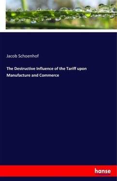 The Destructive Influence of the Tariff upon Manufacture and Commerce - Schoenhof, Jacob