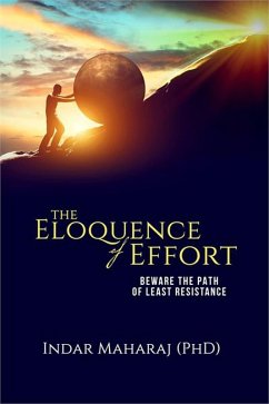 The Eloquence of Effort: Beware the Path of Least Resistance (eBook, ePUB) - Maharaj, Indar