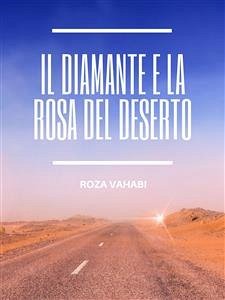 Il Diamante e la Rosa del Deserto (eBook, ePUB) - Vahabi, Roza