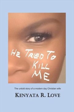 He Tried to Kill Me: The Untold Story of a Modern Day Christian Wife Volume 1 - Love, Kenyata R.