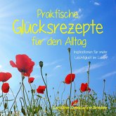 Praktische Glücksrezepte für den Alltag Praktische Glücksrezepte für den Alltag