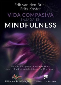 Vida compasiva basada en mindfulness : un nuevo programa de entrenamiento para profundizar en mindfulness con heartfulness - Brink, Erik van den; Koster, Frits