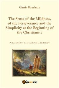 The Sense of the Mildness, of the Perseverance and the Simplicity at the Beginning of the Christianity (eBook, ePUB) - Randazzo, Cinzia