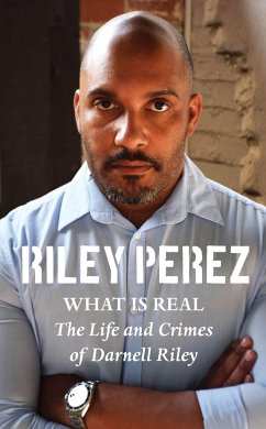 What Is Real: The Life and Crimes of Darnell Riley - Perez, Riley