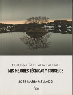 Fotografía de alta calidad : mis mejores técnicas y consejos - Mellado, José María