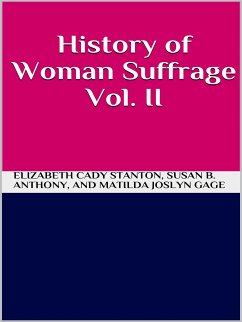 History of Woman Suffrage Vol 2 (eBook, ePUB) - B. Anthony, Susan; Cady Stanton, Elizabeth; Matilda Joslyn Gage, And