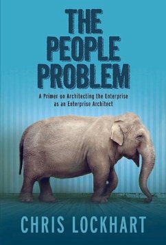 The People Problem: A Primer on Architecting the Enterprise as an Enterprise Architect Volume 1 - Lockhart, Chris