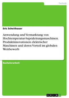 Anwendung und Vermarktung von Hochtemperatur-Supraleitungsmaschinen. Produktinnovationen elektrischer Maschinen und deren Vorteil im globalen Wettbewerb - Scheithauer, Eric